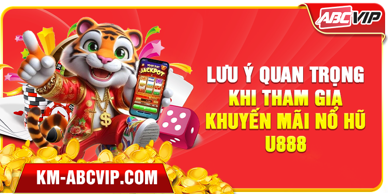 Lưu ý quan trọng khi tham gia khuyến mãi Nổ Hũ U888