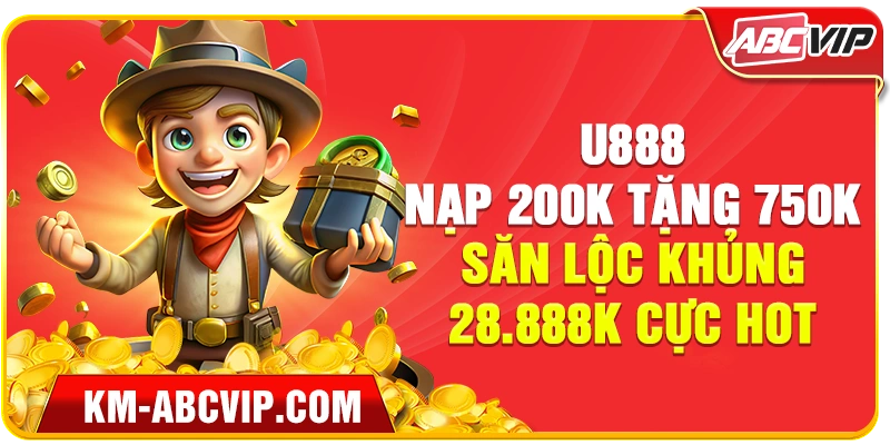 U888 – Nạp 200K tặng 750K, săn lộc khủng 28.888K cực hot