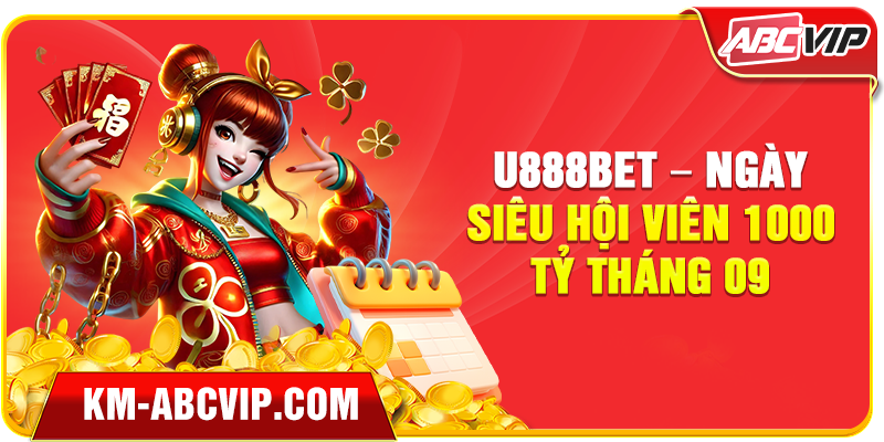 U888bet – Ngày Siêu Hội Viên 1000 Tỷ Tháng 09