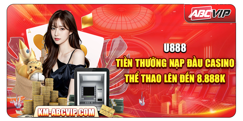 Casino U888 – Khuyến Mãi Nạp Đầu Lên Đến 8.888K Hấp Dẫn