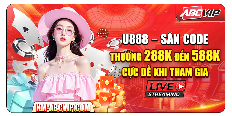 U888 – Săn CODE thưởng 288K đến 588K cực dễ khi tham gia livestream