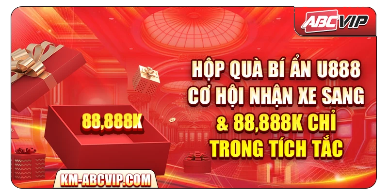 Hộp Quà Bí Ẩn U888 – Cơ Hội Nhận Xe Sang & 88,888K Chỉ Trong Tích Tắc
