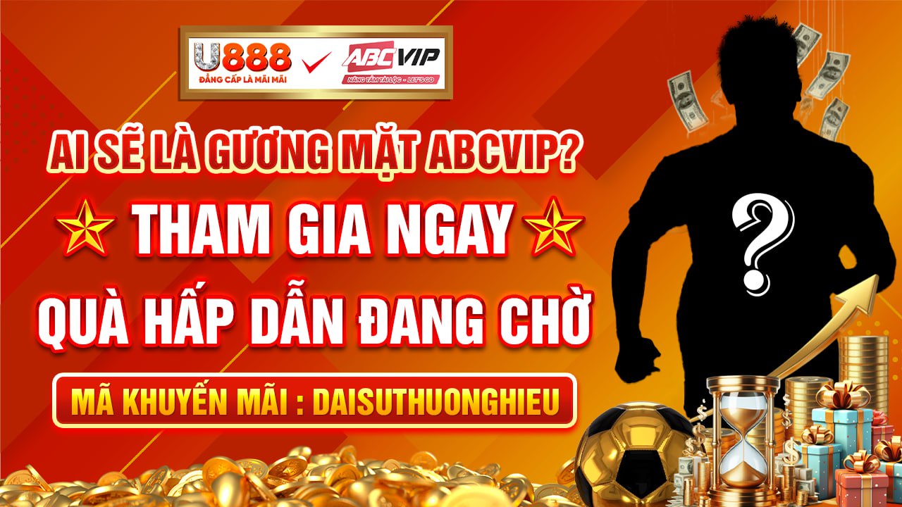 U888 – Dự đoán Đại sứ thương hiệu ABCVIP, nhận thưởng 88,888,000 VNĐ