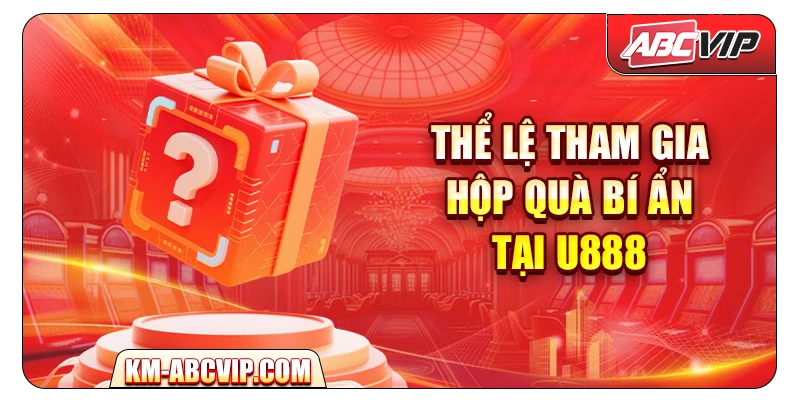 Thể lệ tham gia Hộp Quà Bí Ẩn tại U888