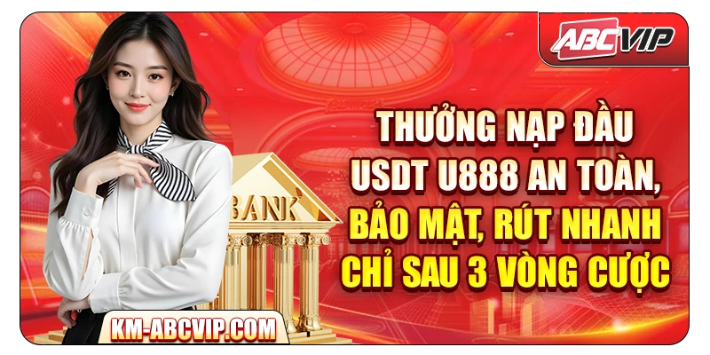 Thưởng Nạp Đầu USDT U888 – An Toàn, Bảo Mật, Rút Nhanh Chỉ Sau 3 Vòng Cược