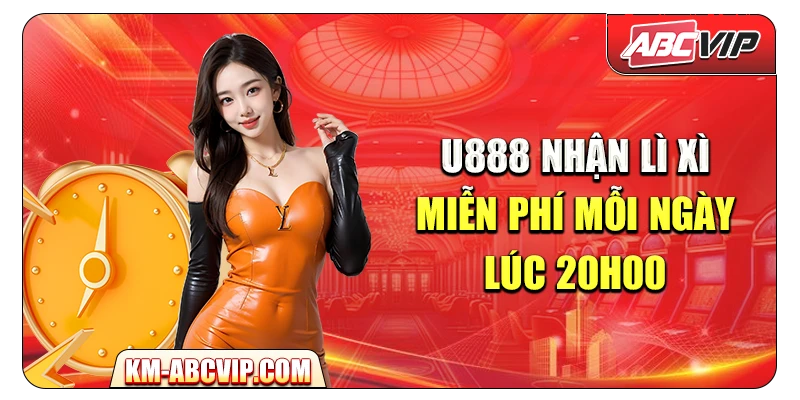 U888 – Nhận Lì Xì Miễn Phí mỗi ngày lúc 20h00