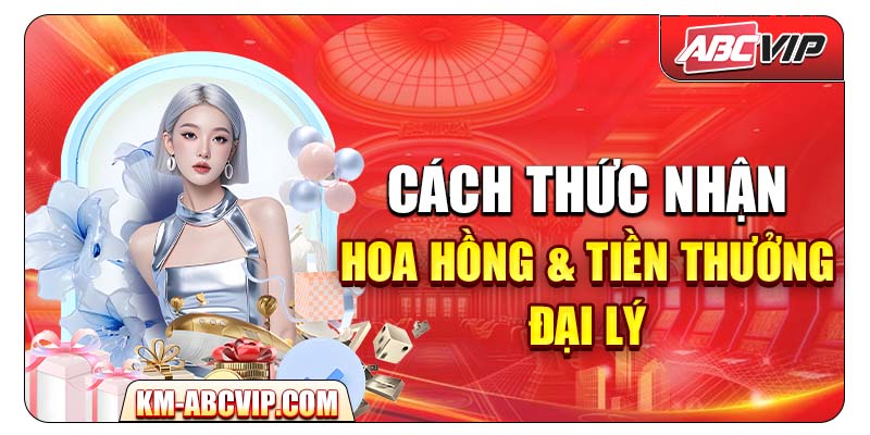 Cách thức nhận hoa hồng & tiền thưởng đại lý
