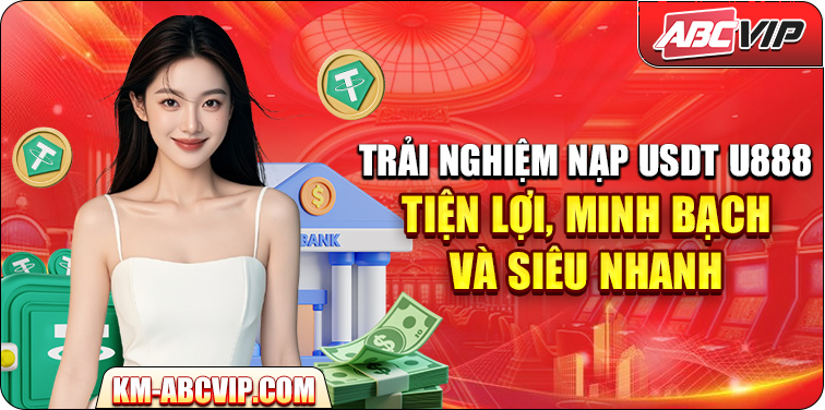 Trải nghiệm nạp tiền USDT U888 – Tiện lợi, minh bạch và siêu nhanh