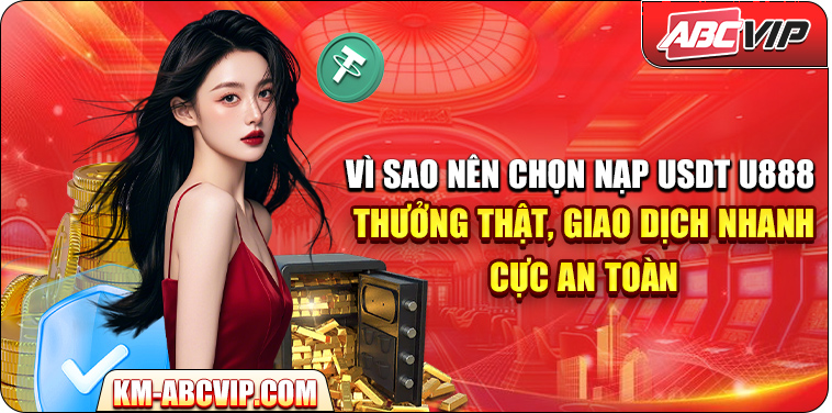 Vì Sao Nên Chọn Nạp USDT U888 – Thưởng Thật, Giao Dịch Nhanh, Cực An Toàn