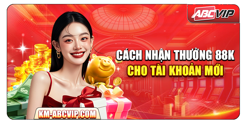 Cách nhận thưởng 88K cho tài khoản mới
